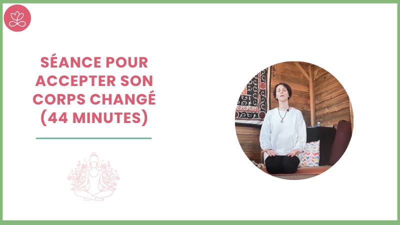 Séance pour accepter son corps changé (44 minutes)
